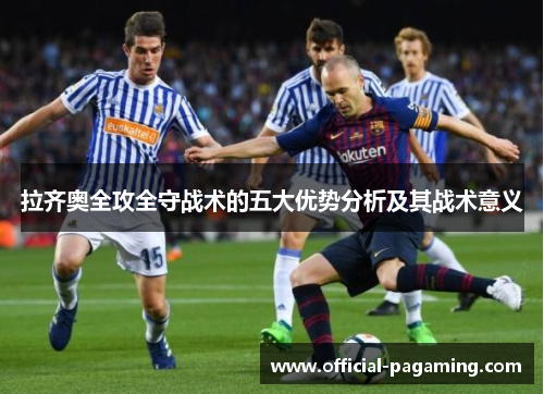 拉齐奥全攻全守战术的五大优势分析及其战术意义 拉齐奥全攻全守战术的五大优势分析及其战术意义