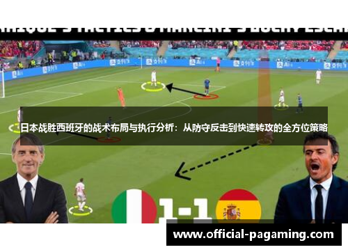 日本战胜西班牙的战术布局与执行分析:从防守反击到快速转攻的全方位策略 日本战胜西班牙的战术布局与执行分析:从防守反击到快速转攻的全方位策略