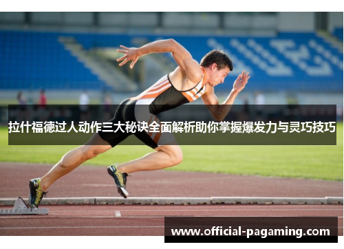 拉什福德过人动作三大秘诀全面解析助你掌握爆发力与灵巧技巧