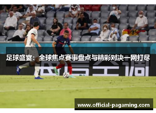 足球盛宴:全球焦点赛事盘点与精彩对决一网打尽 足球盛宴:全球焦点赛事盘点与精彩对决一网打尽