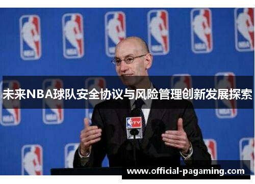 未来NBA球队安全协议与风险管理创新发展探索 未来NBA球队安全协议与风险管理创新发展探索