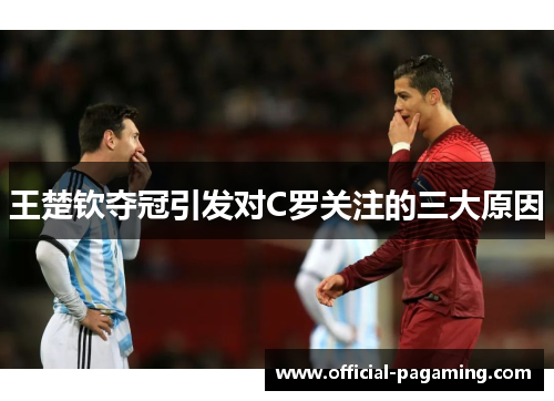 王楚钦夺冠引发对C罗关注的三大原因